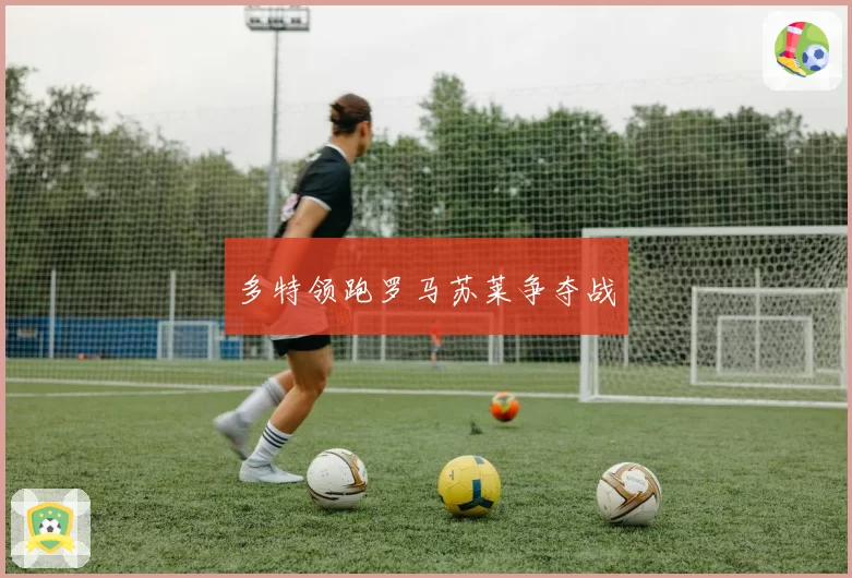 多特领跑罗马苏莱争夺战