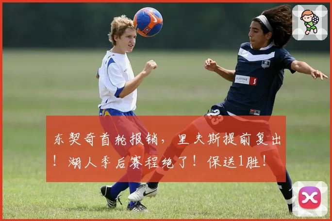 东契奇首轮报销，里夫斯提前复出！湖人季后赛程绝了！保送1胜！