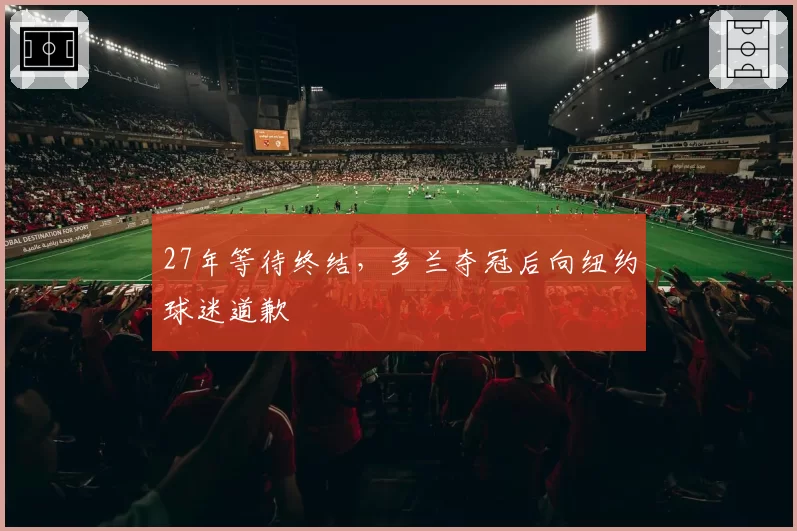27年等待终结，多兰夺冠后向纽约球迷道歉